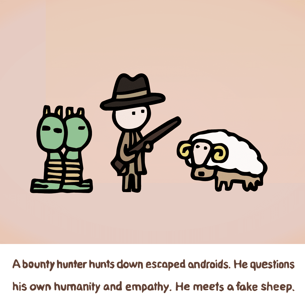 Philip K. Dick "Do Androids Dream of Electric Sheep? : A bounty hunter hunts down escaped androids. He questions his own humanity and empathy. He meets a fake sheep."