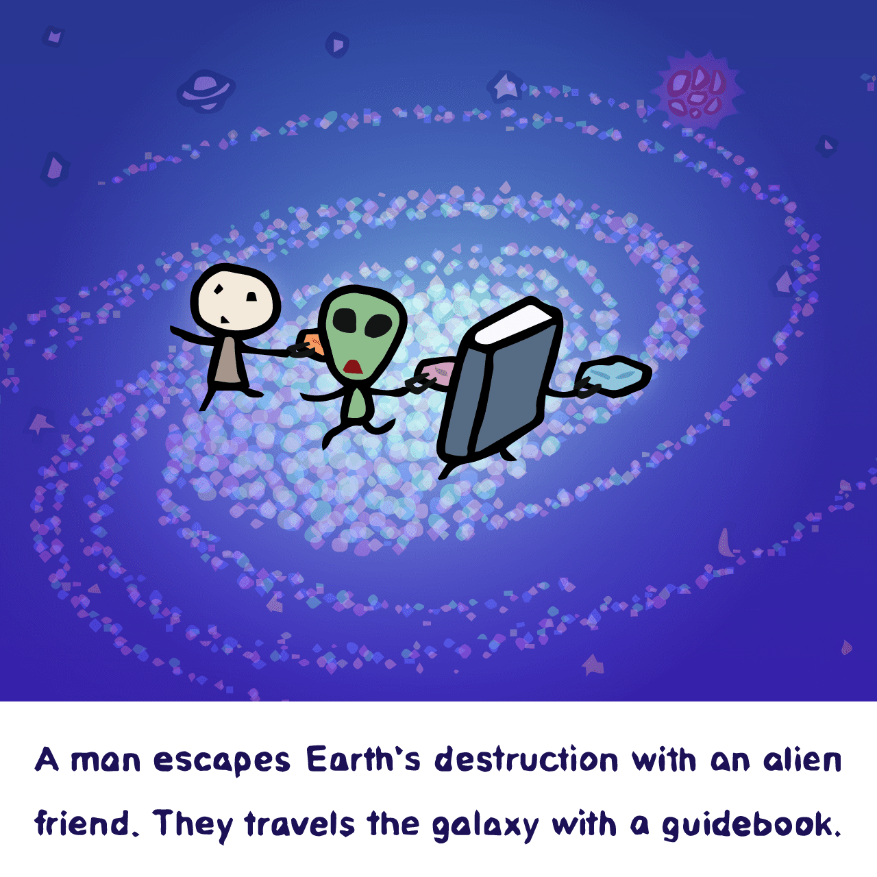 Douglas Adams "The Hitchhiker's Guide to the Galaxy : A man escapes Earth’s destruction with an alien friend. They travels the galaxy with a guidebook."